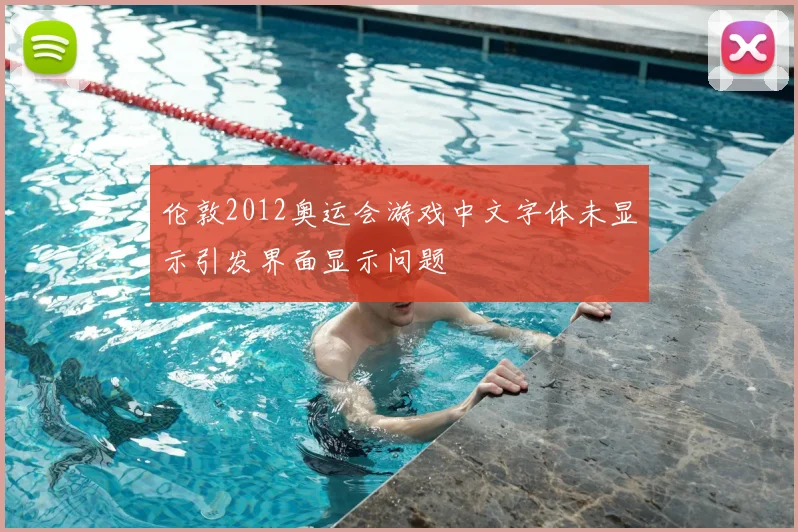 伦敦2012奥运会游戏中文字体未显示引发界面显示问题