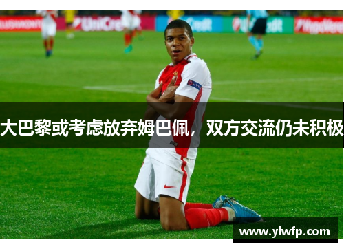 大巴黎或考虑放弃姆巴佩,双方交流仍未积极