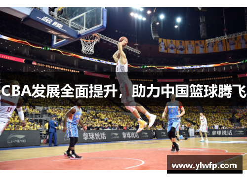 CBA发展全面提升,助力中国篮球腾飞