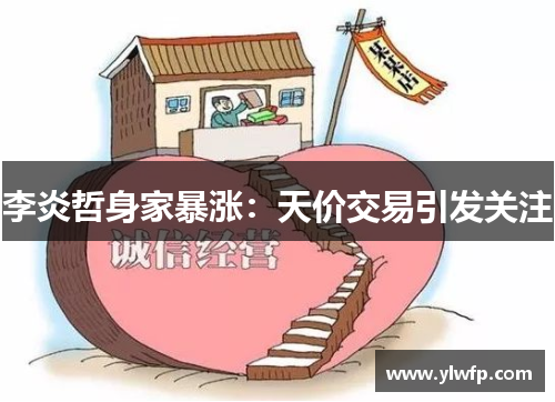 李炎哲身家暴涨:天价交易引发关注